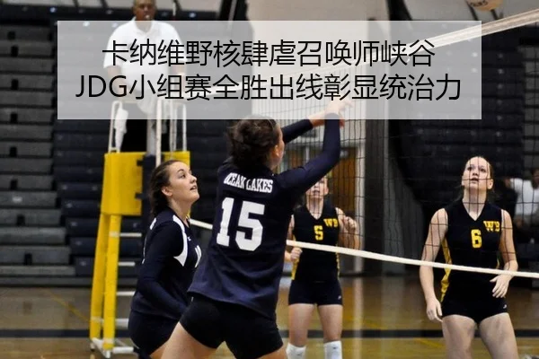 卡纳维野核肆虐召唤师峡谷 JDG小组赛全胜出线彰显统治力