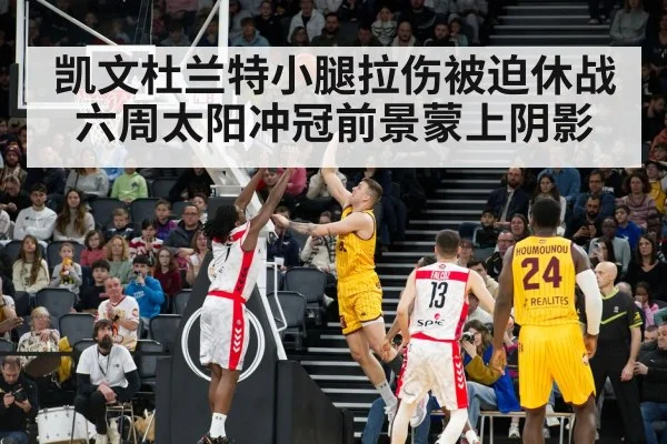 凯文杜兰特小腿拉伤被迫休战六周太阳冲冠前景蒙上阴影
